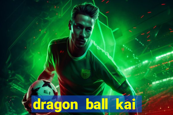 dragon ball kai legendado download